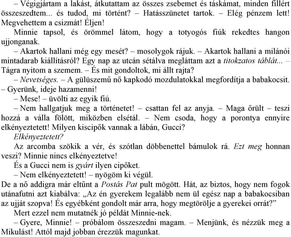 Egy nap az utcán sétálva megláttam azt a titokzatos táblát... Tágra nyitom a szemem. És mit gondoltok, mi állt rajta? Nevetséges. A gülüszemű nő kapkodó mozdulatokkal megfordítja a babakocsit.