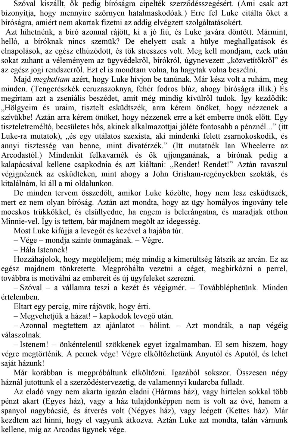 Mármint, helló, a bíróknak nincs szemük? De ehelyett csak a hülye meghallgatások és elnapolások, az egész elhúzódott, és tök stresszes volt.