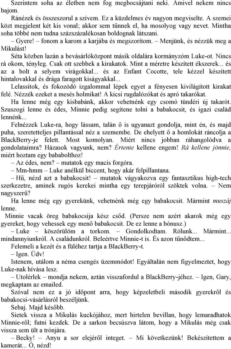 Menjünk, és nézzük meg a Mikulást! Séta közben lazán a bevásárlóközpont másik oldalára kormányzóm Luke-ot. Nincs rá okom, tényleg. Csak ott szebbek a kirakatok. Mint a méretre készített ékszerek.