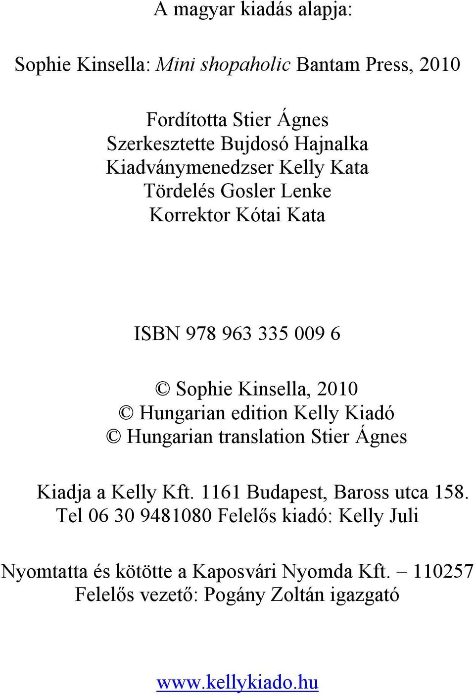 Hungarian edition Kelly Kiadó Hungarian translation Stier Ágnes Kiadja a Kelly Kft. 1161 Budapest, Baross utca 158.