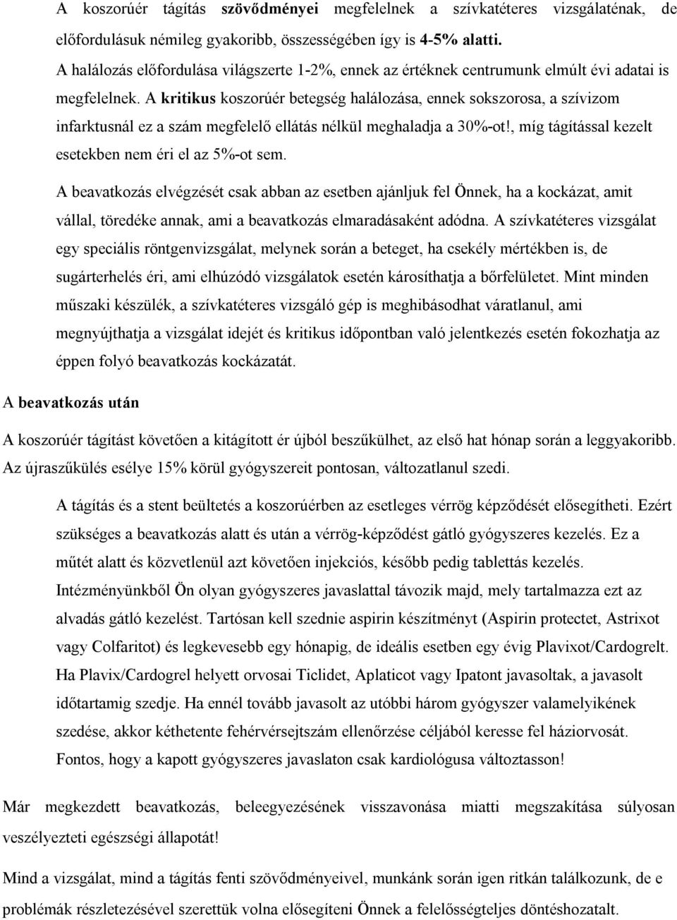 A kritikus koszorúér betegség halálozása, ennek sokszorosa, a szívizom infarktusnál ez a szám megfelelő ellátás nélkül meghaladja a 30%-ot!, míg tágítással kezelt esetekben nem éri el az 5%-ot sem.