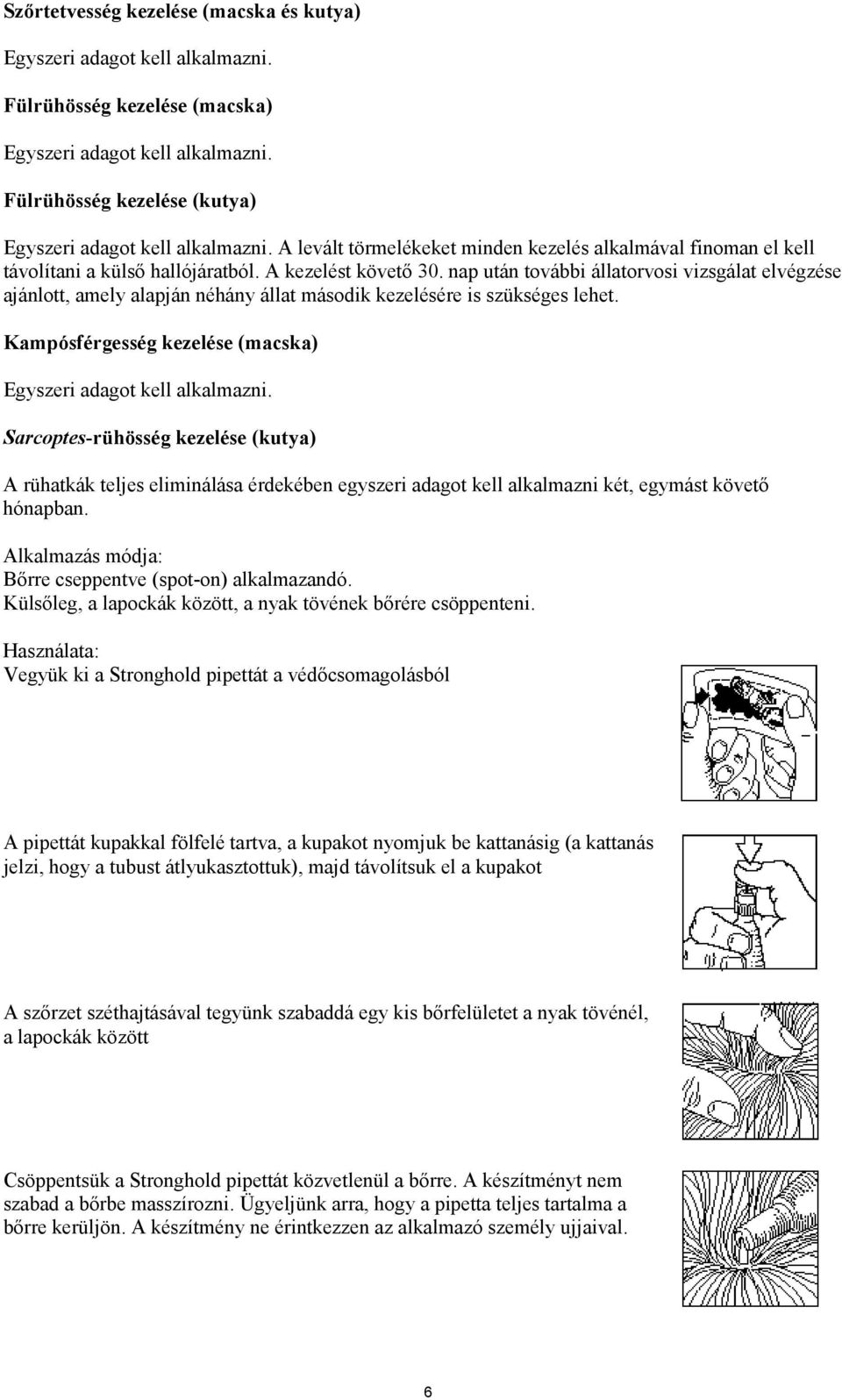 nap után további állatorvosi vizsgálat elvégzése ajánlott, amely alapján néhány állat második kezelésére is szükséges lehet. Kampósférgesség kezelése (macska) Egyszeri adagot kell alkalmazni.