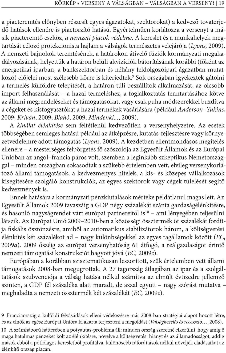 A kereslet és a munkahelyek megtartását célozó protekcionista hajlam a válságok természetes velejárója (Lyons, 2009).