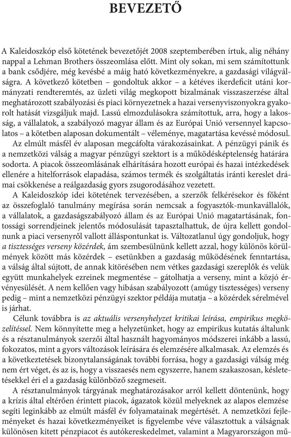 A következő kötetben gondoltuk akkor a kétéves ikerdeficit utáni kormányzati rendteremtés, az üzleti világ megkopott bizalmának visszaszerzése á ltal meghatározott szabályozási és piaci környezetnek