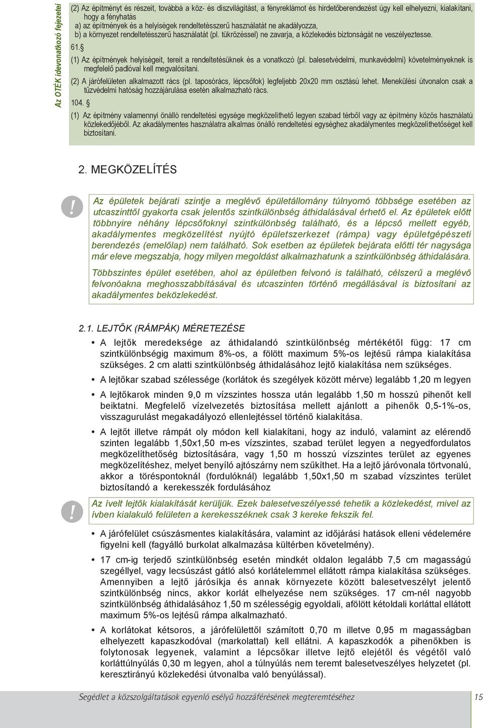 (1) Az építmények helyiségeit, tereit a rendeltetésüknek és a vonatkozó (pl. balesetvédelmi, munkavédelmi) követelményeknek is megfelelõ padlóval kell megvalósítani.