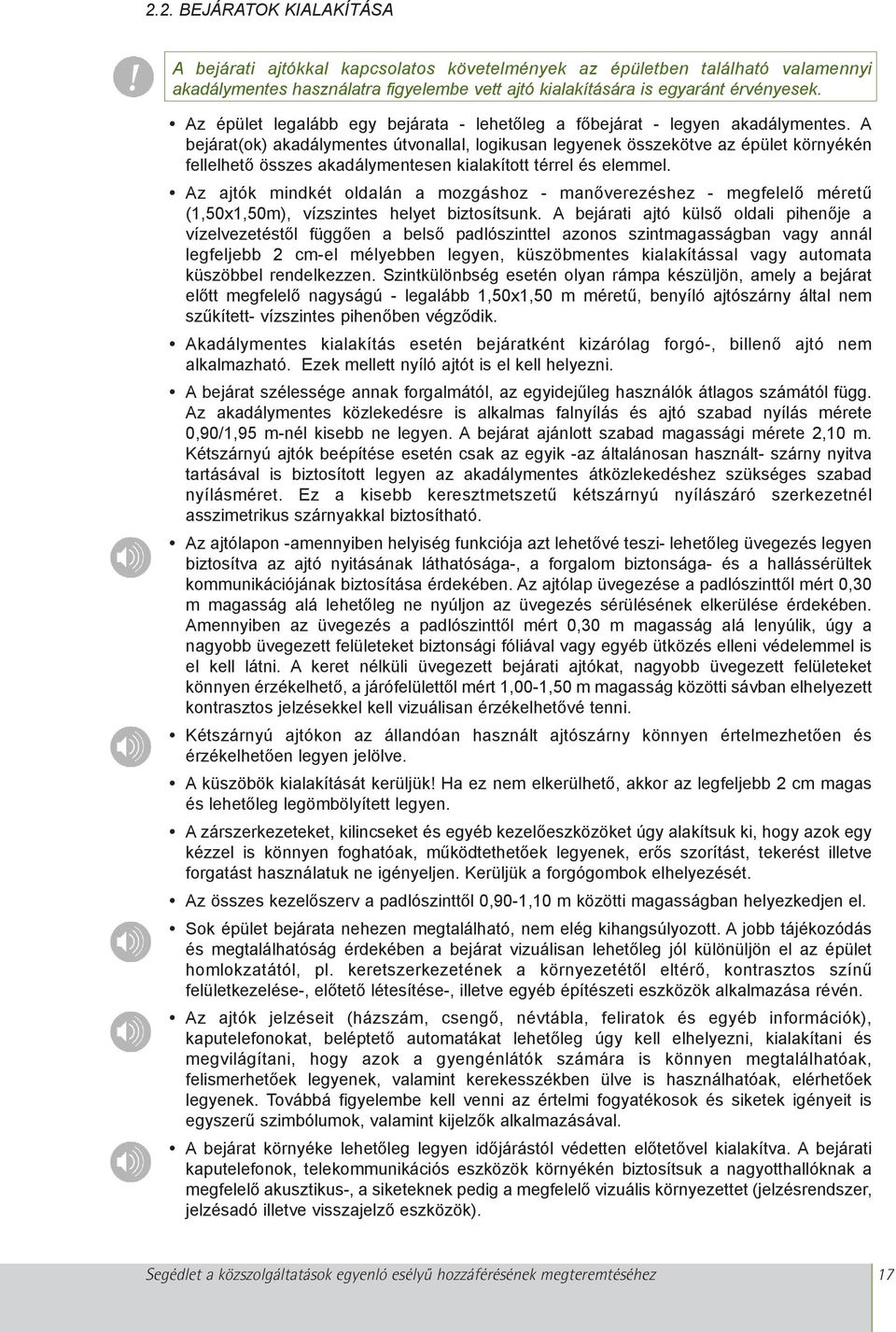 A bejárat(ok) akadálymentes útvonallal, logikusan legyenek összekötve az épület környékén fellelhetõ összes akadálymentesen kialakított térrel és elemmel.