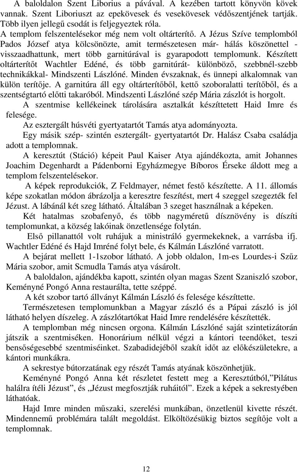 A Jézus Szíve templomból Pados József atya kölcsönözte, amit természetesen már- hálás köszönettel - visszaadhattunk, mert több garnitúrával is gyarapodott templomunk.