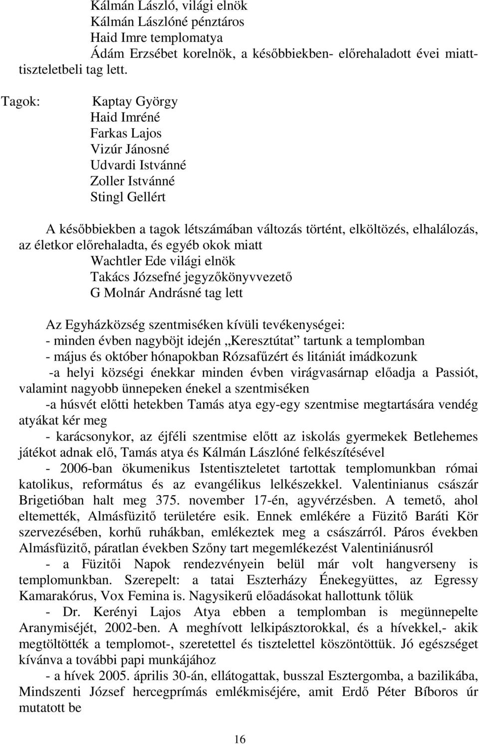 elırehaladta, és egyéb okok miatt Wachtler Ede világi elnök Takács Józsefné jegyzıkönyvvezetı G Molnár Andrásné tag lett Az Egyházközség szentmiséken kívüli tevékenységei: - minden évben nagyböjt