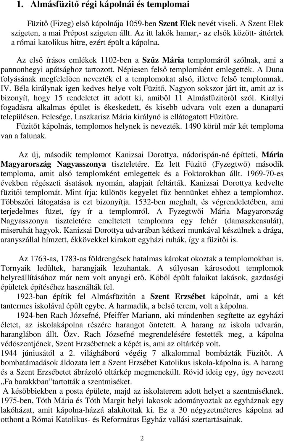 Népiesen felsı templomként emlegették. A Duna folyásának megfelelıen nevezték el a templomokat alsó, illetve felsı templomnak. IV. Béla királynak igen kedves helye volt Füzitı.