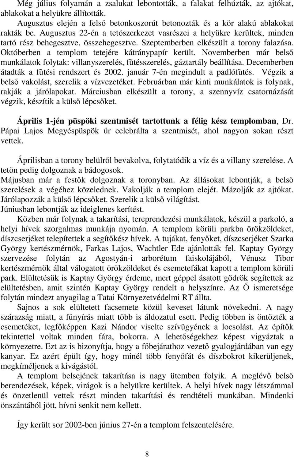 Októberben a templom tetejére kátránypapír került. Novemberben már belsı munkálatok folytak: villanyszerelés, főtésszerelés, gáztartály beállítása. Decemberben átadták a főtési rendszert és 2002.