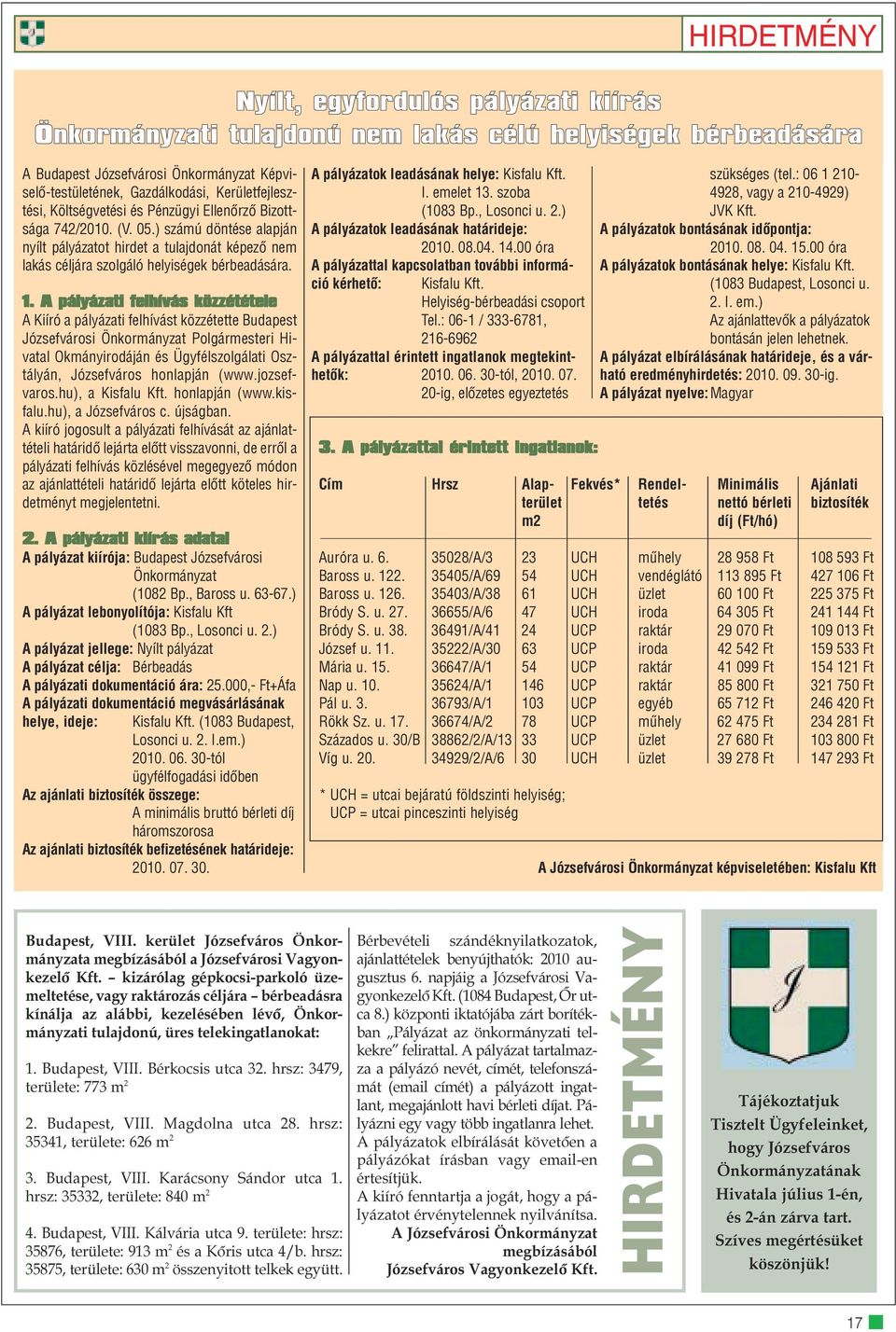 ) számú döntése alapján nyílt pályázatot hirdet a tulajdonát képezõ nem lakás céljára szolgáló helyiségek bérbeadására. 1.