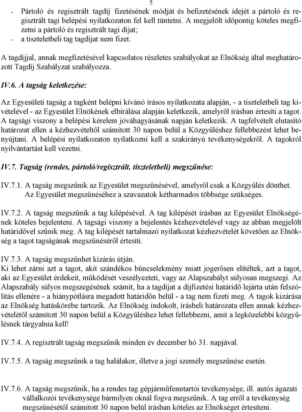 A tagdíjjal, annak megfizetésével kapcsolatos részletes szabályokat az Elnökség által meghatározott Tagdíj Szabályzat szabályozza. IV.6.