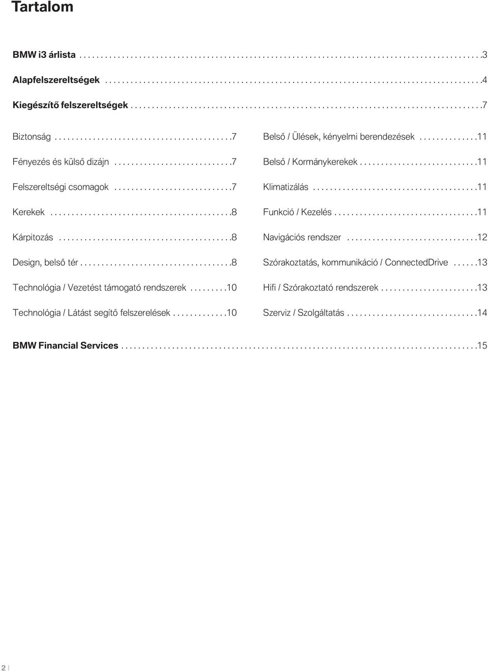 ...........................7 Kerekek...........................................8 Kárpitozás.........................................8 Design, belsô tér....................................8 Technológia / Vezetést támogató rendszerek.