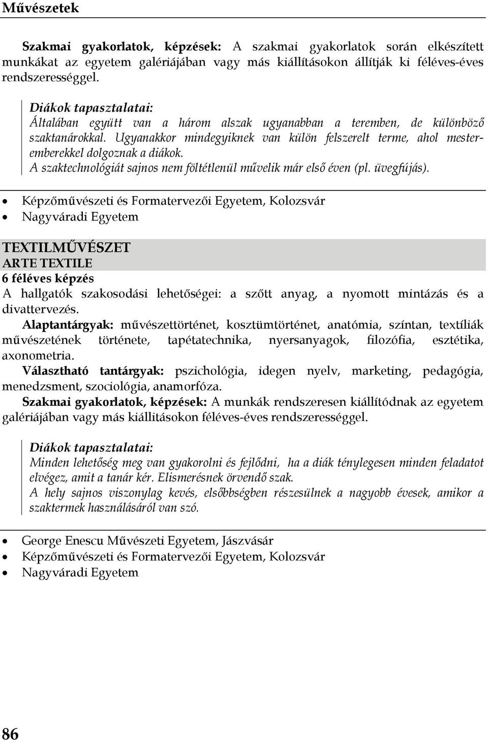 A szaktechnológiát sajnos nem föltétlenül művelik már első éven (pl. üvegfújás). TEXTILMŰVÉSZET ARTE TEXTILE A hallgatók szakosodási lehetőségei: a szőtt anyag, a nyomott mintázás és a divattervezés.