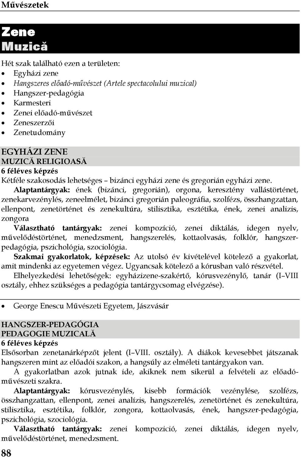 Alaptantárgyak: ének (bizánci, gregorián), orgona, keresztény vallástörténet, zenekarvezénylés, zeneelmélet, bizánci gregorián paleográfia, szolfézs, összhangzattan, ellenpont, zenetörténet és