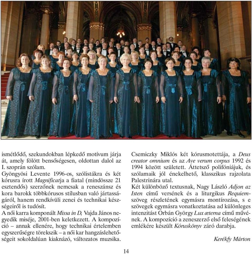 hanem rendkívüli zenei és technikai készségeirõl is tudósít. A nõi karra komponált Missa in D, Vajda János negyedik miséje, 2001-ben keletkezett.