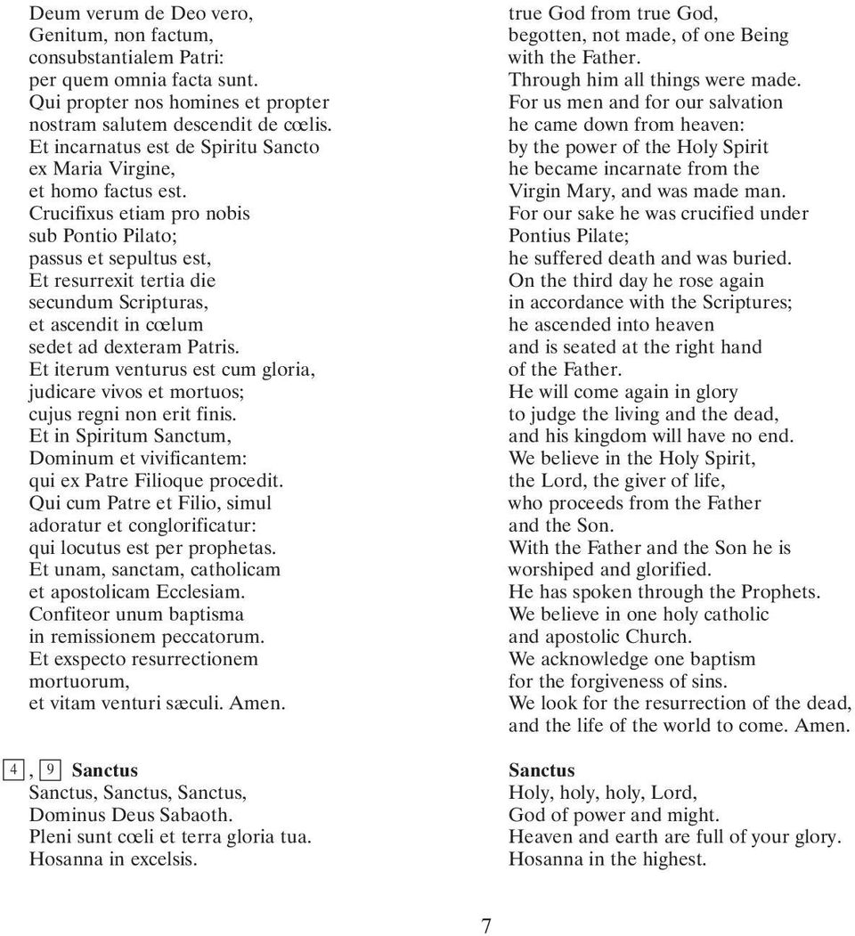 Crucifixus etiam pro nobis sub Pontio Pilato; passus et sepultus est, Et resurrexit tertia die secundum Scripturas, et ascendit in cœlum sedet ad dexteram Patris.