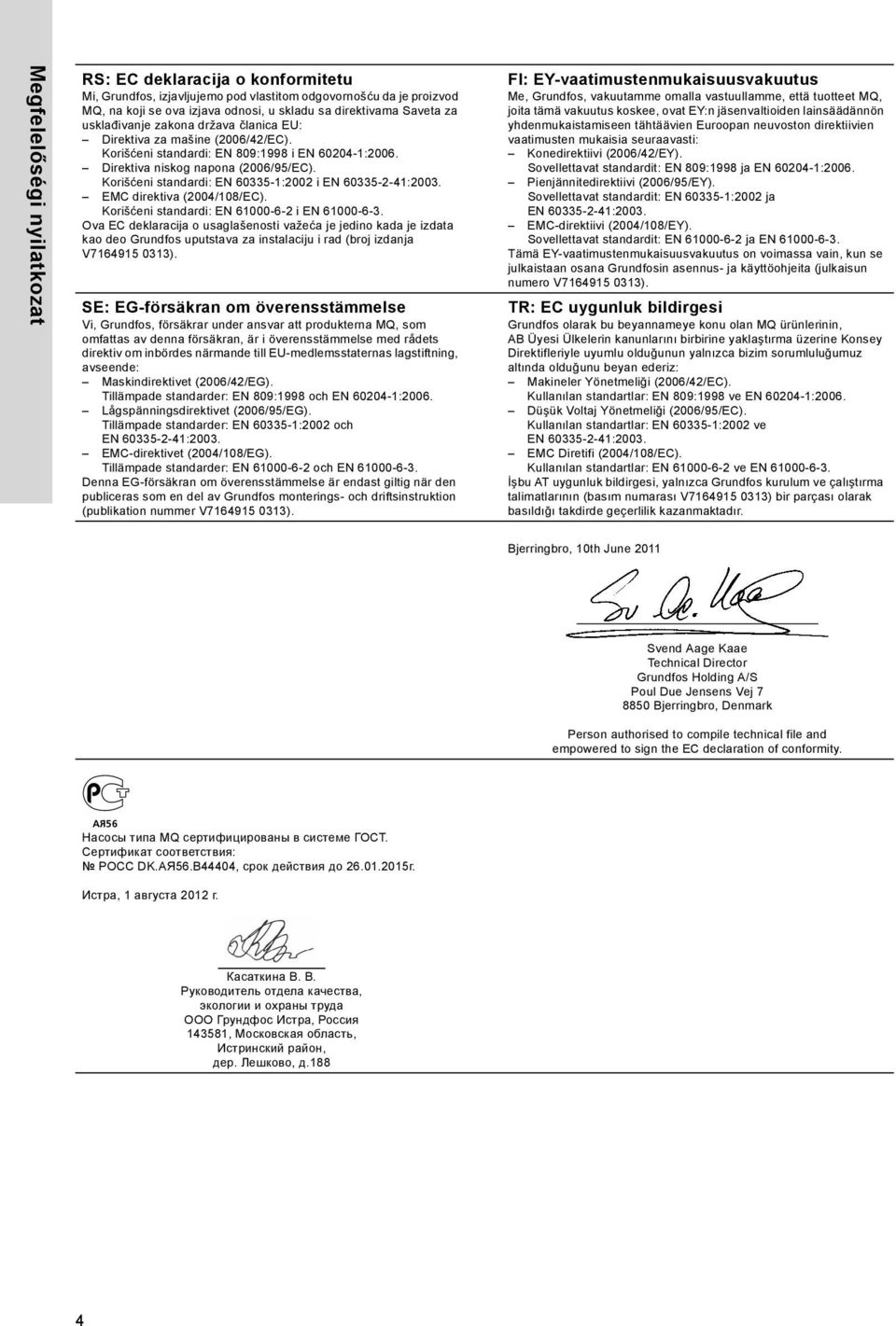 Korišćeni standardi: EN 60335-1:2002 i EMC direktiva (2004/108/EC). Korišćeni standardi: EN 61000-6-2 i EN 61000-6-3.