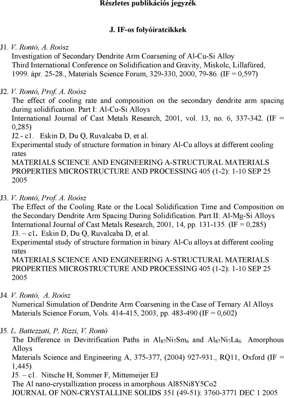 , Materials Science Forum, 329-330, 2000, 79-86. (IF = 0,597) J2. V. Rontó, Prof. A. Roósz The effect of cooling rate and composition on the secondary dendrite arm spacing during solidification.