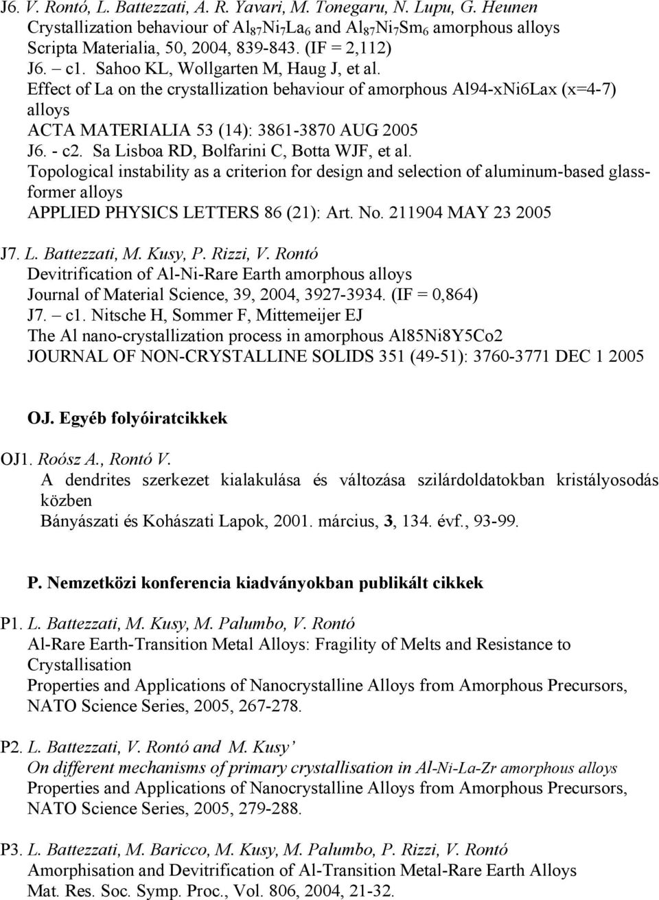 Sa Lisboa RD, Bolfarini C, Botta WJF, et al. Topological instability as a criterion for design and selection of aluminum-based glassformer alloys APPLIED PHYSICS LETTERS 86 (21): Art. No.