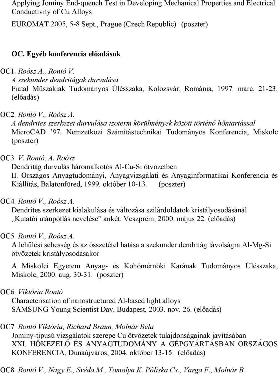 A dendrites szerkezet durvulása izoterm körülmények között történő hőntartással MicroCAD 97. Nemzetközi Számítástechnikai Tudományos Konferencia, Miskolc (poszter) OC3. V. Rontó, A.