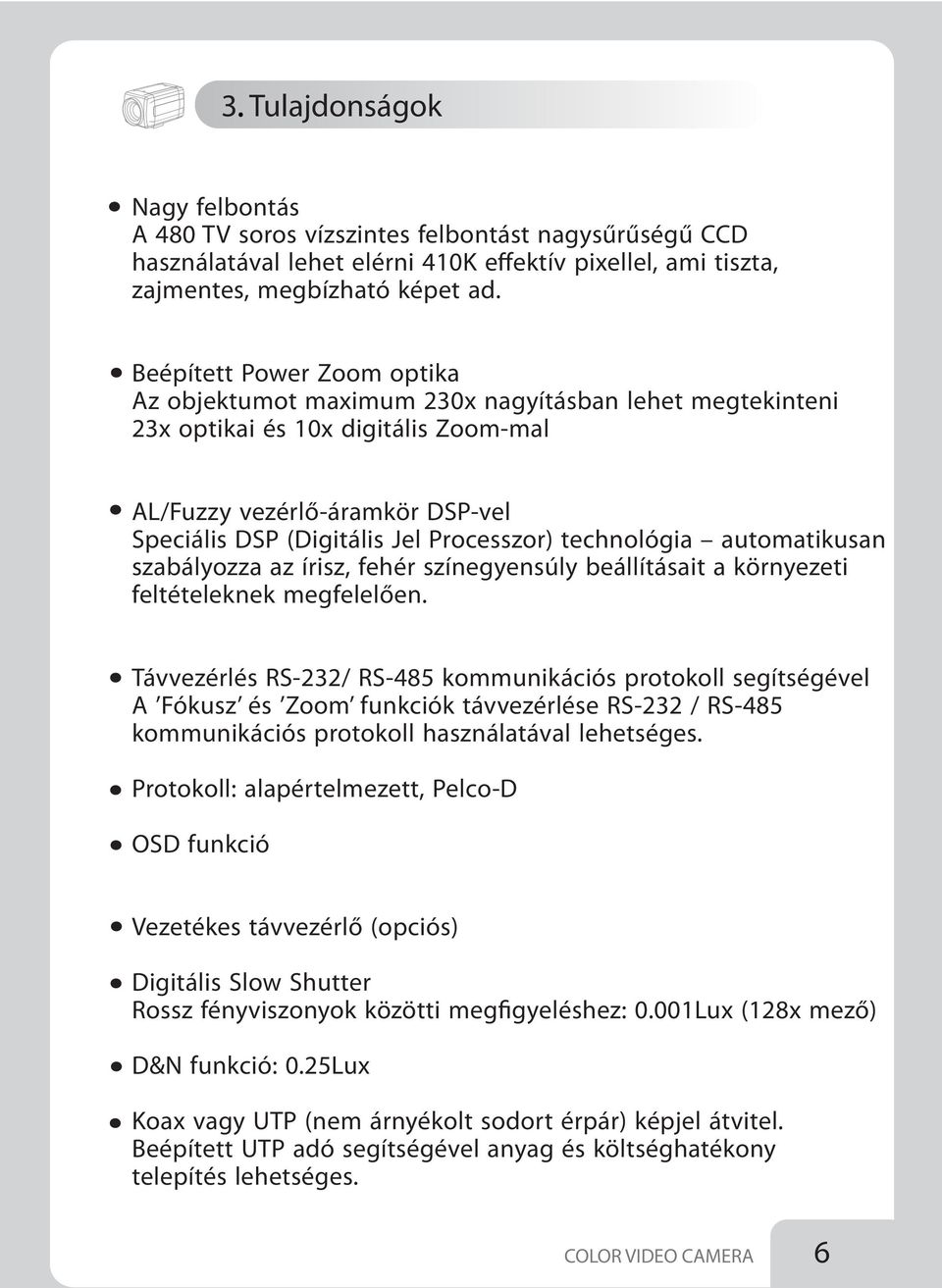 technológia automatikusan szabályozza az írisz, fehér színegyensúly beállításait a környezeti feltételeknek megfelelően.