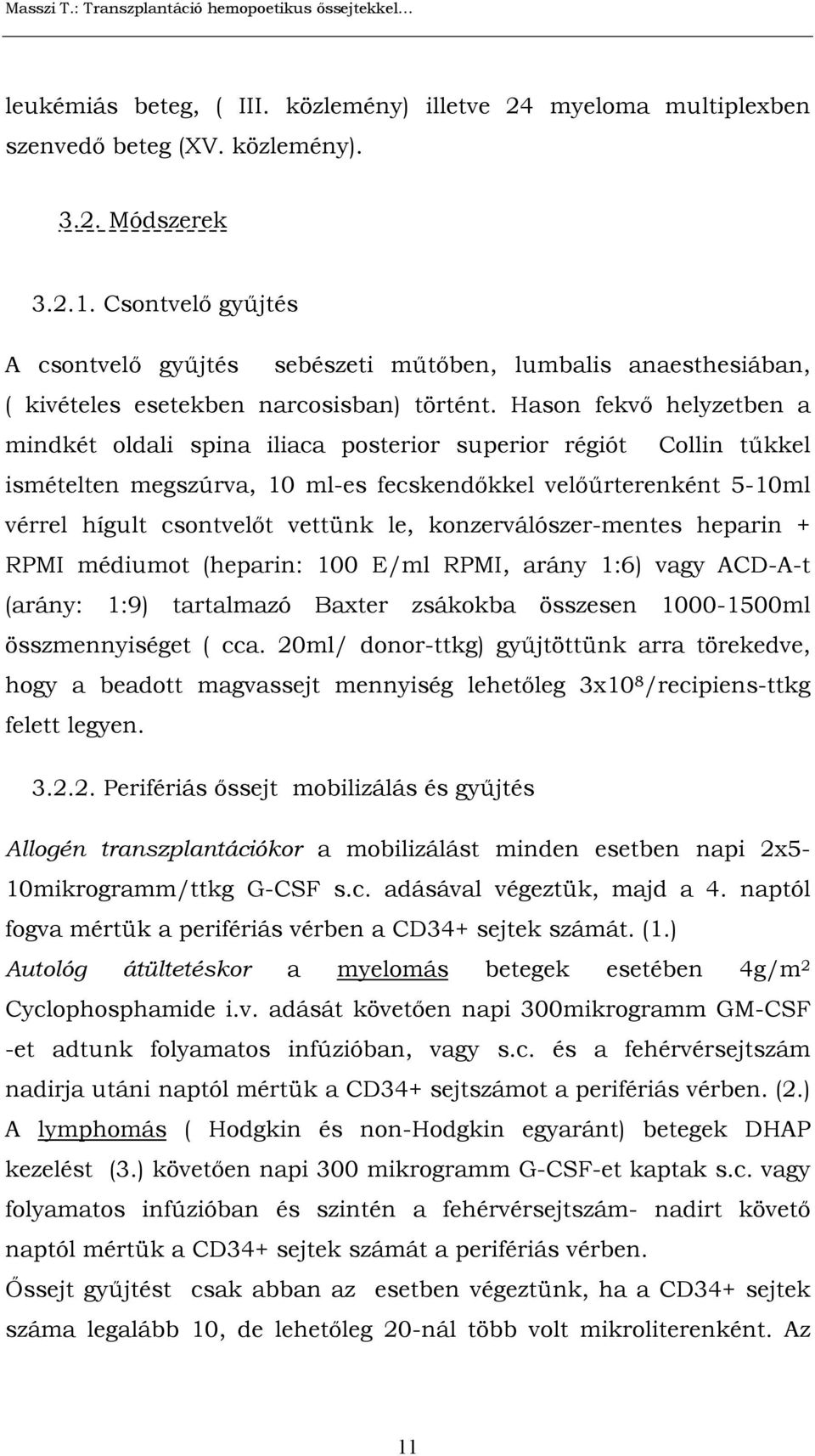Hason fekvő helyzetben a mindkét oldali spina iliaca posterior superior régiót Collin tűkkel ismételten megszúrva, 10 ml-es fecskendőkkel velőűrterenként 5-10ml vérrel hígult csontvelőt vettünk le,