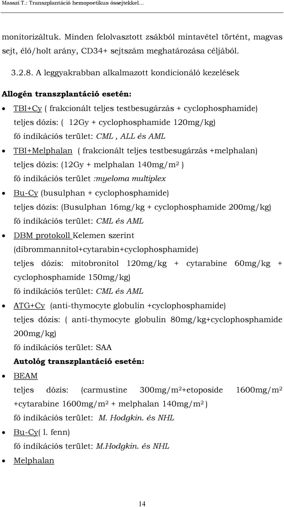 indikációs terület: CML, ALL és AML TBI+Melphalan ( frakcionált teljes testbesugárzás +melphalan) teljes dózis: (12Gy + melphalan 140mg/m 2 ) fő indikációs terület :myeloma multiplex Bu-Cy (busulphan