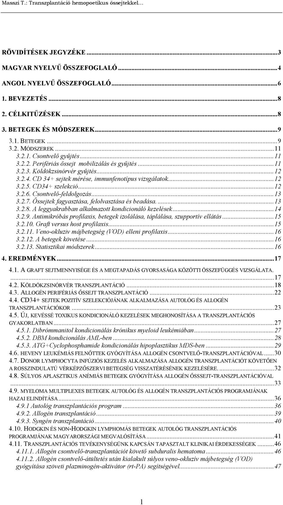 Csontvelő-feldolgozás...13 3.2.7. Őssejtek fagyasztása, felolvasztása és beadása....13 3.2.8. A leggyakrabban alkalmazott kondicionáló kezelések...14 3.2.9.