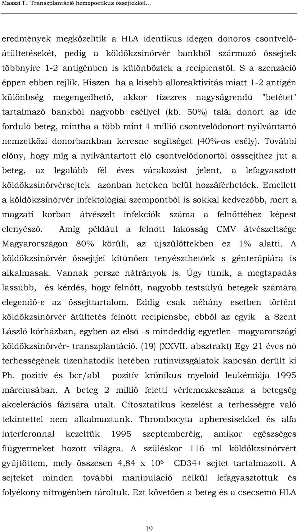 50%) talál donort az ide forduló beteg, mintha a több mint 4 millió csontvelődonort nyilvántartó nemzetközi donorbankban keresne segítséget (40%-os esély).