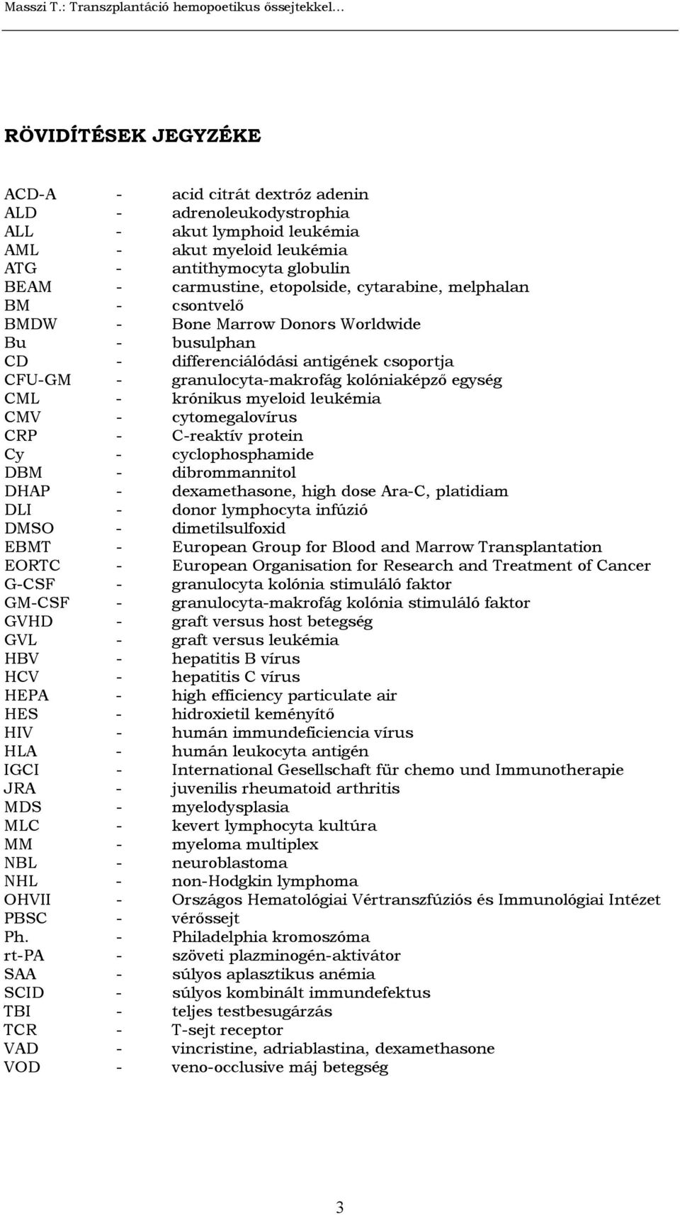 krónikus myeloid leukémia CMV - cytomegalovírus CRP - C-reaktív protein Cy - cyclophosphamide DBM - dibrommannitol DHAP - dexamethasone, high dose Ara-C, platidiam DLI - donor lymphocyta infúzió DMSO