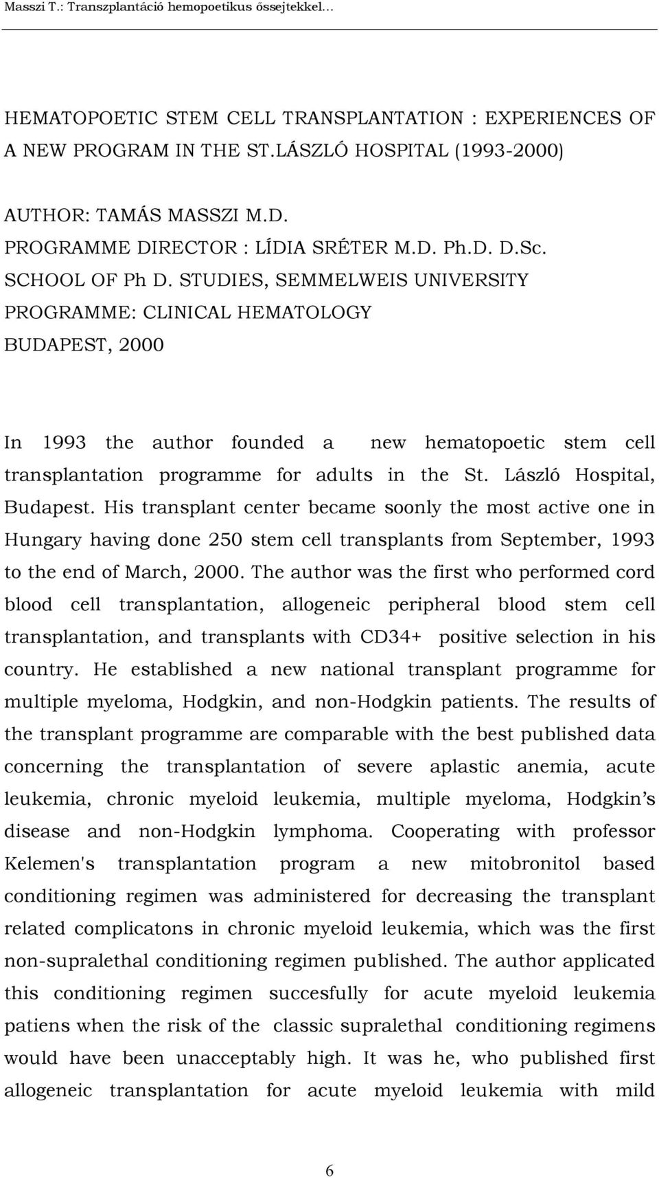 László Hospital, Budapest. His transplant center became soonly the most active one in Hungary having done 250 stem cell transplants from September, 1993 to the end of March, 2000.