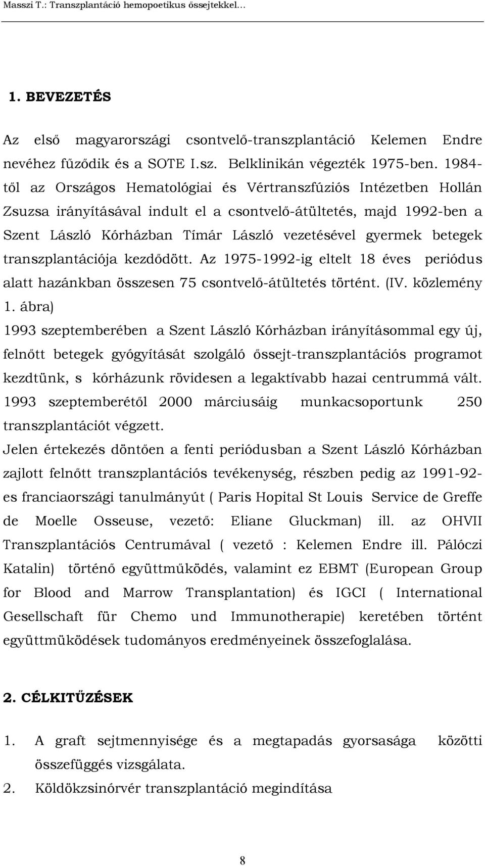 betegek transzplantációja kezdődött. Az 1975-1992-ig eltelt 18 éves periódus alatt hazánkban összesen 75 csontvelő-átültetés történt. (IV. közlemény 1.