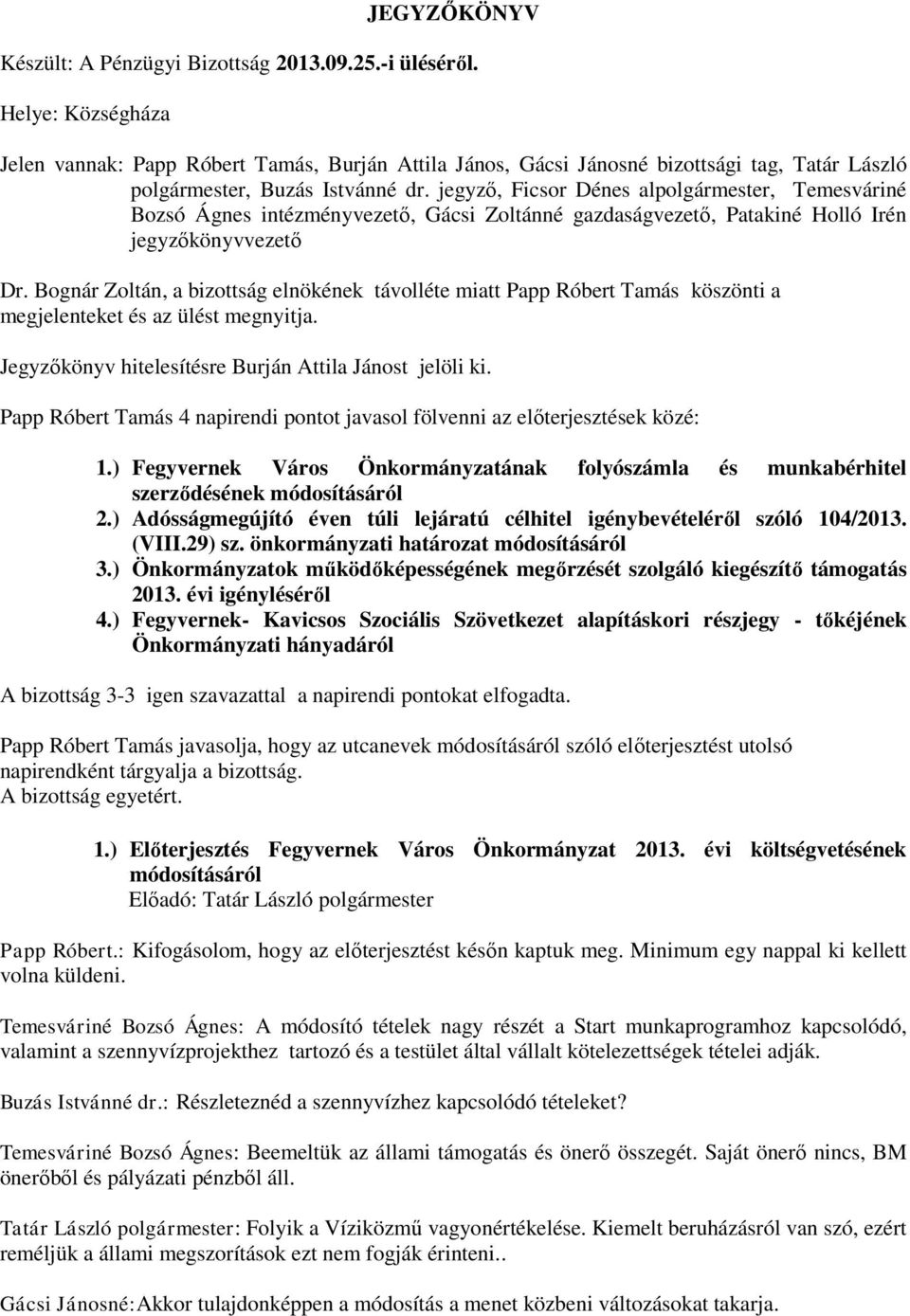 jegyző, Ficsor Dénes alpolgármester, Temesváriné Bozsó Ágnes intézményvezető, Gácsi Zoltánné gazdaságvezető, Patakiné Holló Irén jegyzőkönyvvezető Dr.