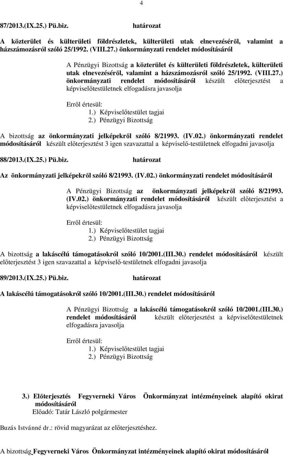 ) önkormányzati rendelet módosításáról készült előterjesztést a képviselőtestületnek elfogadásra javasolja A bizottság az önkormányzati jelképekről szóló 8/21993. (IV.02.