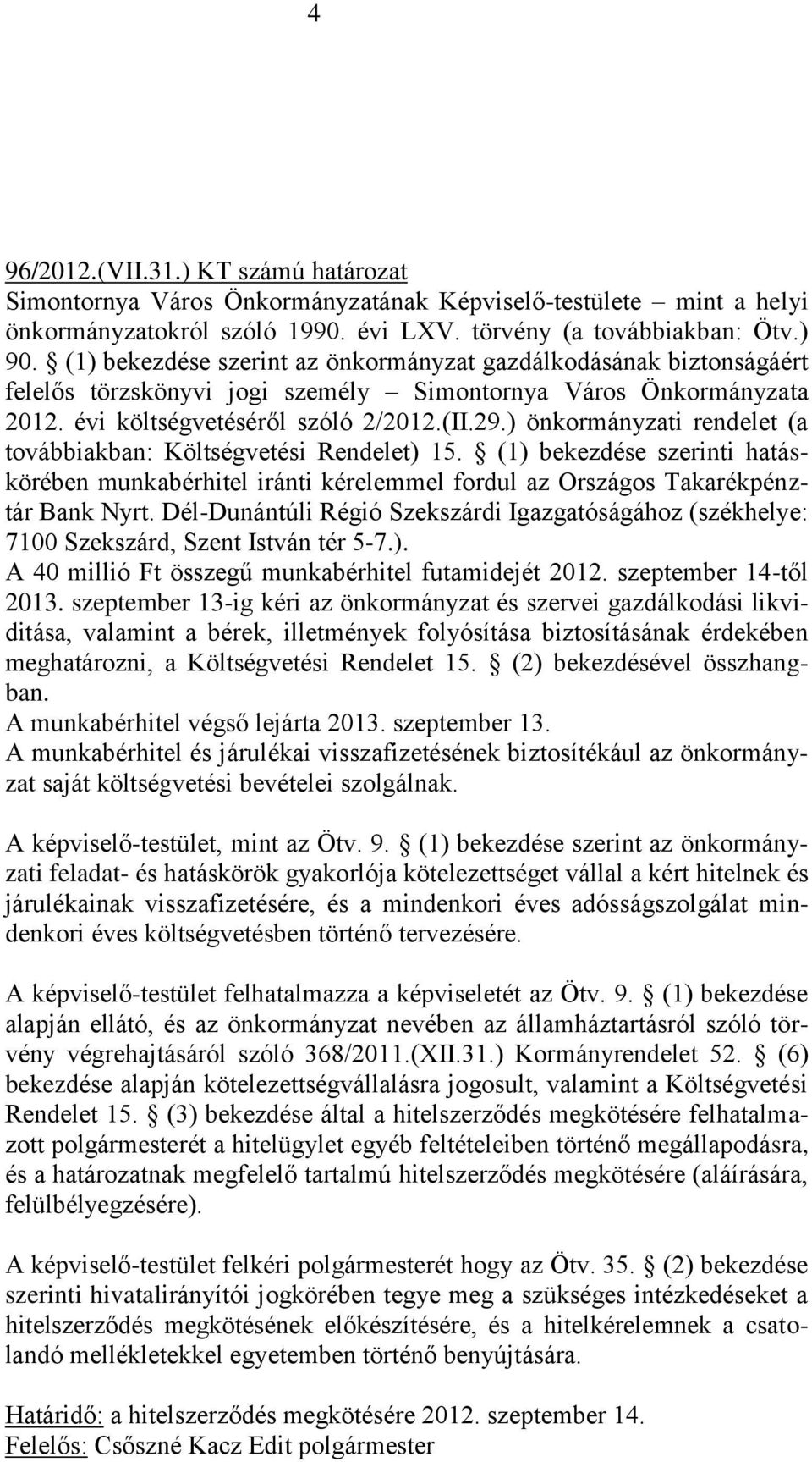 ) önkormányzati rendelet (a továbbiakban: Költségvetési Rendelet) 15. (1) bekezdése szerinti hatáskörében munkabérhitel iránti kérelemmel fordul az Országos Takarékpénztár Bank Nyrt.