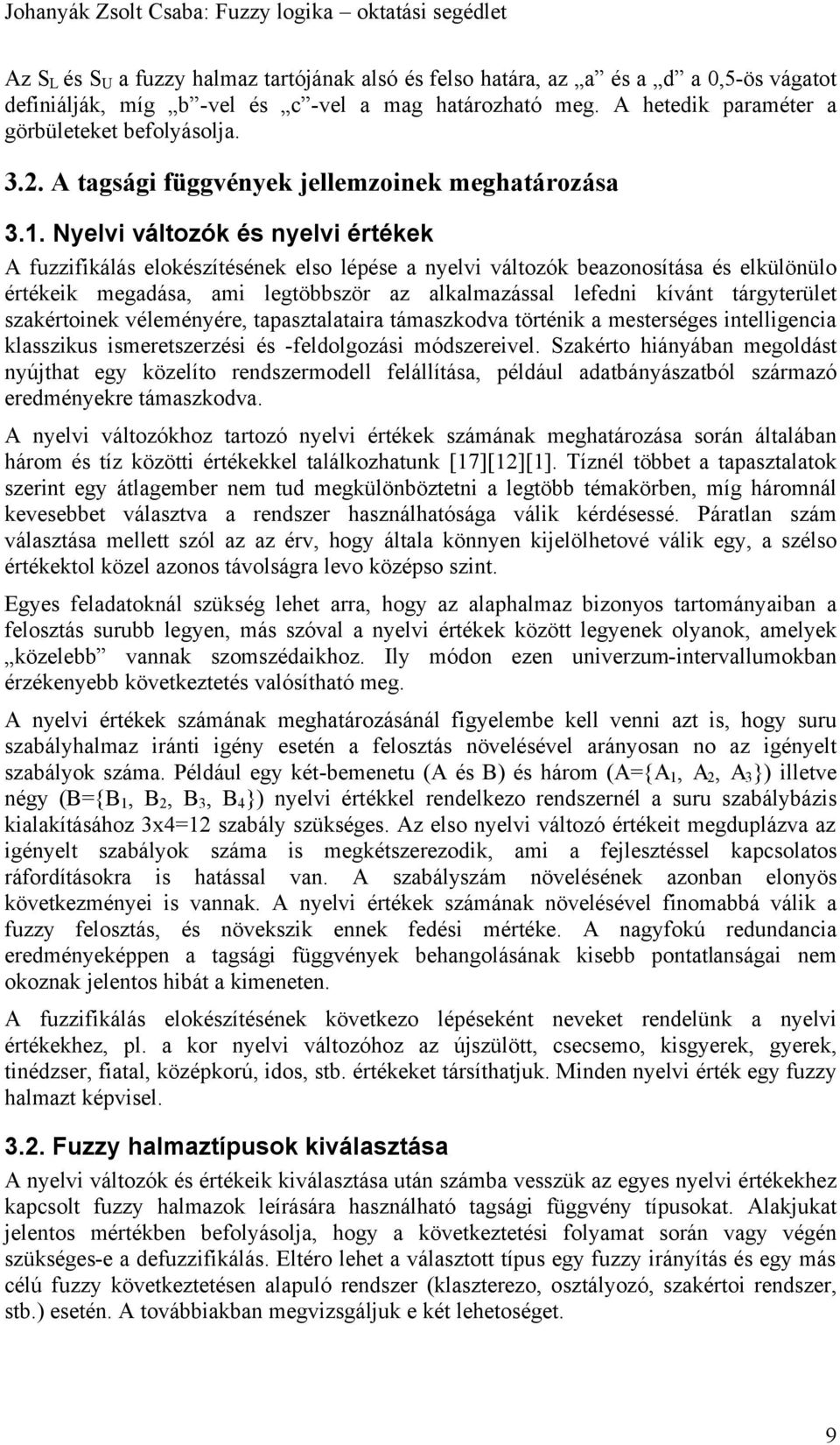 . Nyelvi változók és nyelvi értékek fuzzifikálás elokészítésének elso lépése a nyelvi változók beazonosítása és elkülönülo értékeik megadása, ami legtöbbször az alkalmazással lefedni kívánt