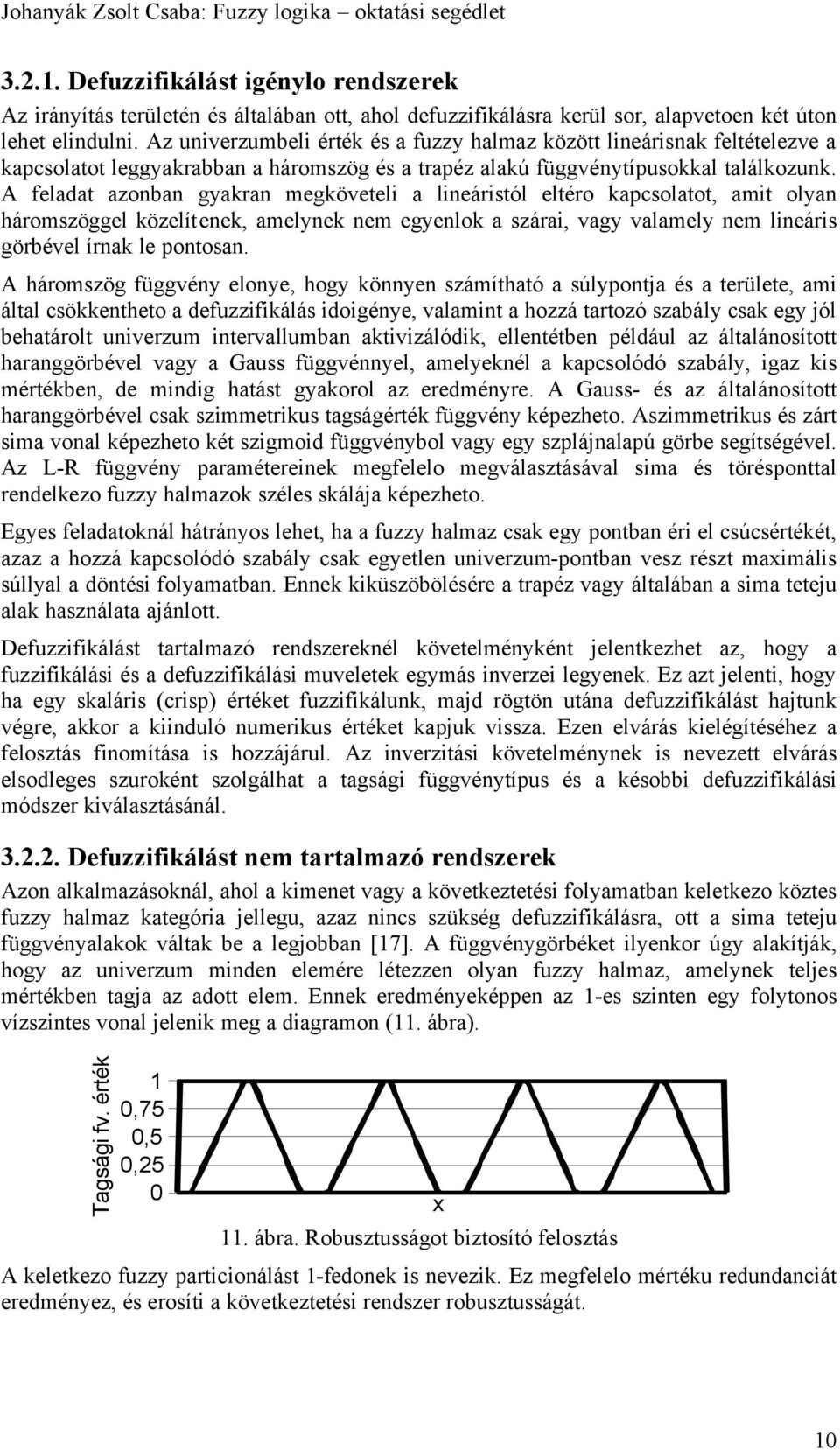 feladat azonban gyakran megköveteli a lineáristól eltéro kapcsolatot, amit olyan háromszöggel közelítenek, amelynek nem egyenlok a szárai, vagy valamely nem lineáris görbével írnak le pontosan.