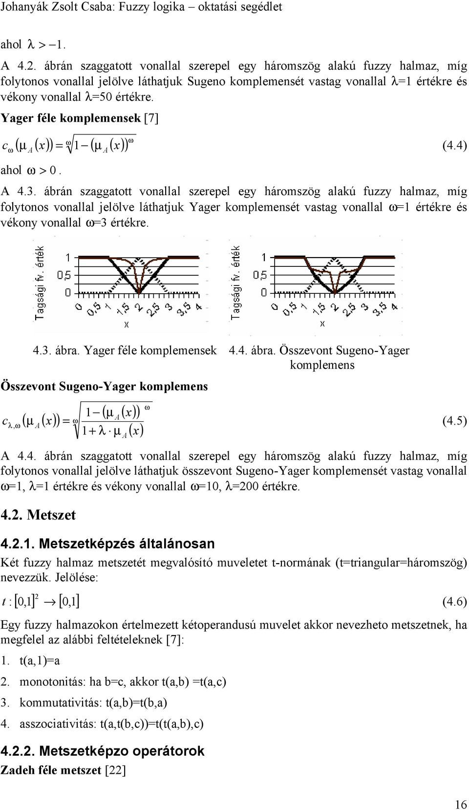 Yager féle komplemensek [7] c ω ( ( ) ) ( ( ) ) ω ahol ω >. ω = (4.4) 4.3.