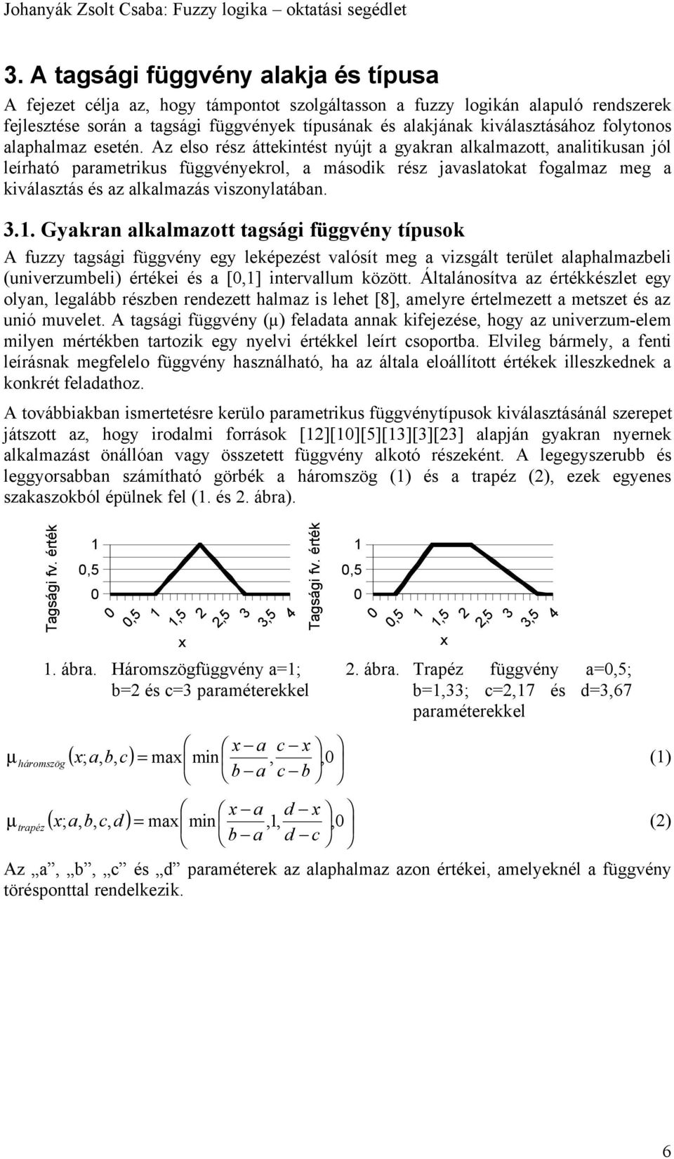 z elso rész áttekintést nyújt a gyakran alkalmazott, analitikusan jól leírható parametrikus függvényekrol, a második rész javaslatokat fogalmaz meg a kiválasztás és az alkalmazás viszonylatában. 3.