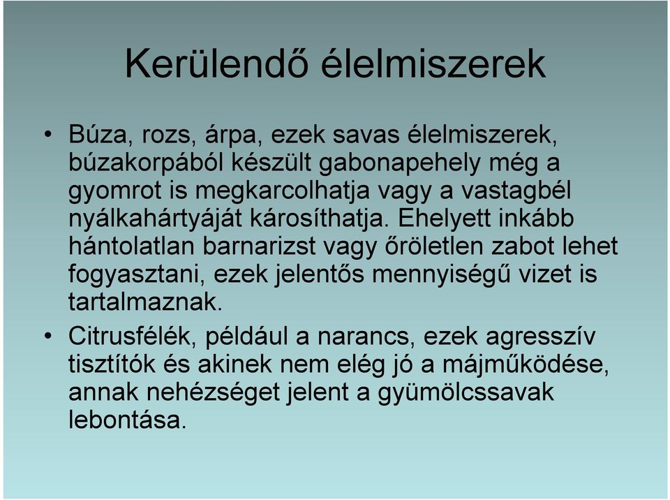 Ehelyett inkább hántolatlan barnarizst vagy őröletlen zabot lehet fogyasztani, ezek jelentős mennyiségű vizet is