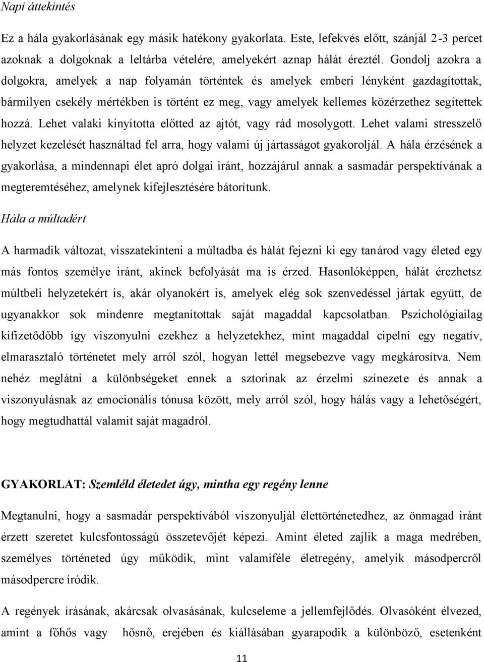 Lehet valaki kinyította előtted az ajtót, vagy rád mosolygott. Lehet valami stresszelő helyzet kezelését használtad fel arra, hogy valami új jártasságot gyakoroljál.