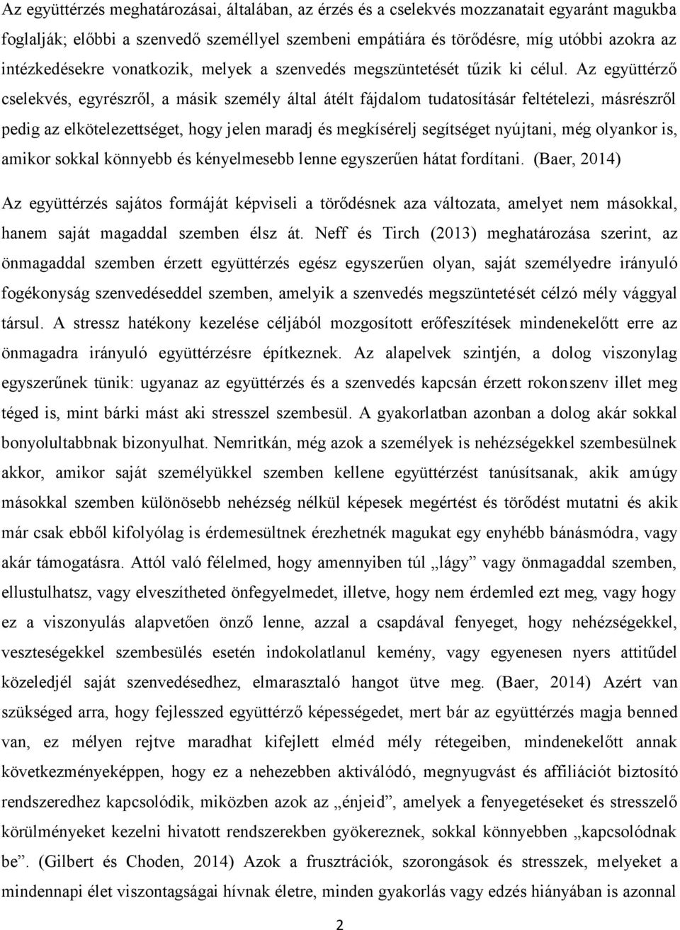 Az együttérző cselekvés, egyrészről, a másik személy által átélt fájdalom tudatosításár feltételezi, másrészről pedig az elkötelezettséget, hogy jelen maradj és megkísérelj segítséget nyújtani, még