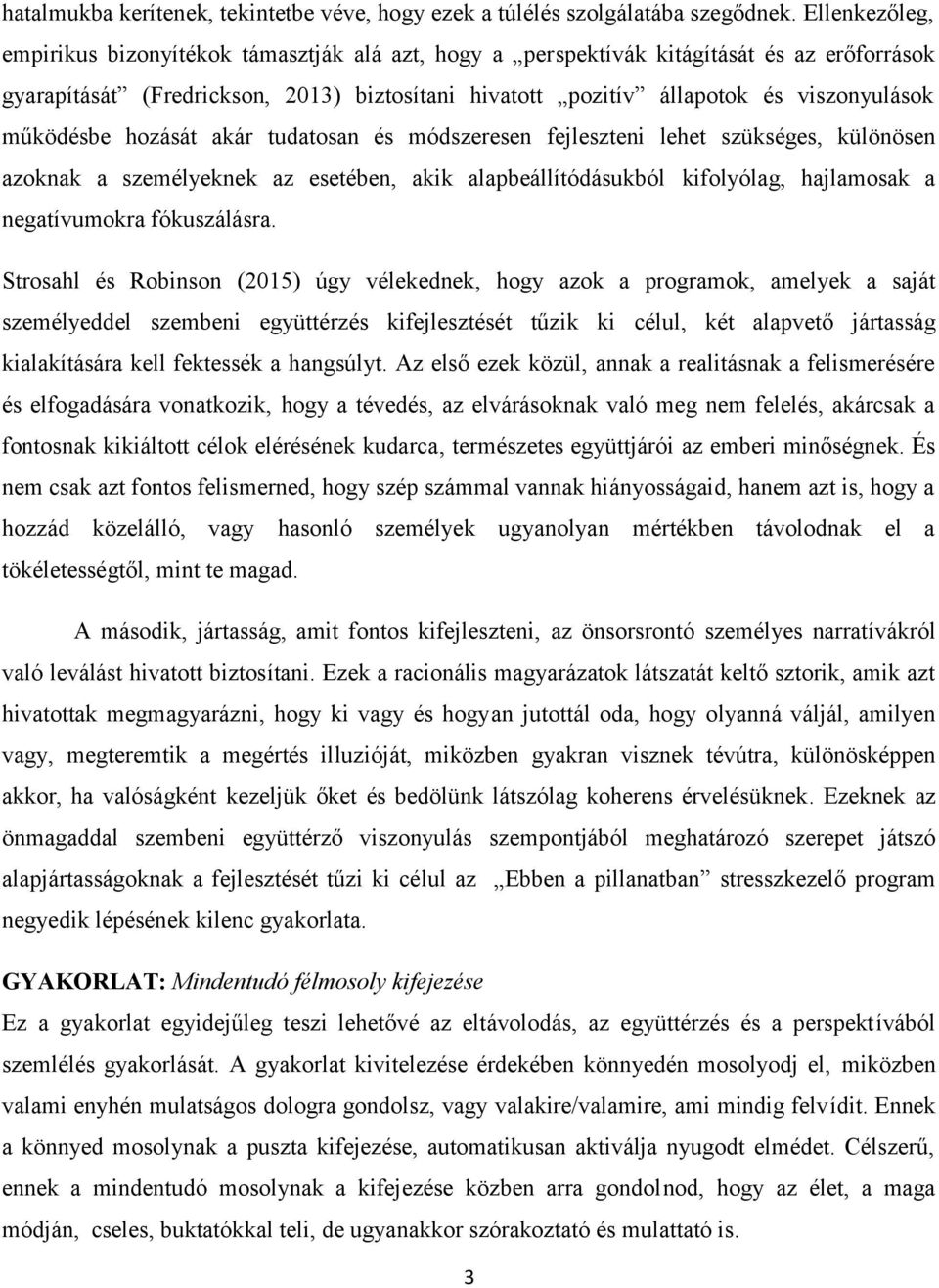 működésbe hozását akár tudatosan és módszeresen fejleszteni lehet szükséges, különösen azoknak a személyeknek az esetében, akik alapbeállítódásukból kifolyólag, hajlamosak a negatívumokra