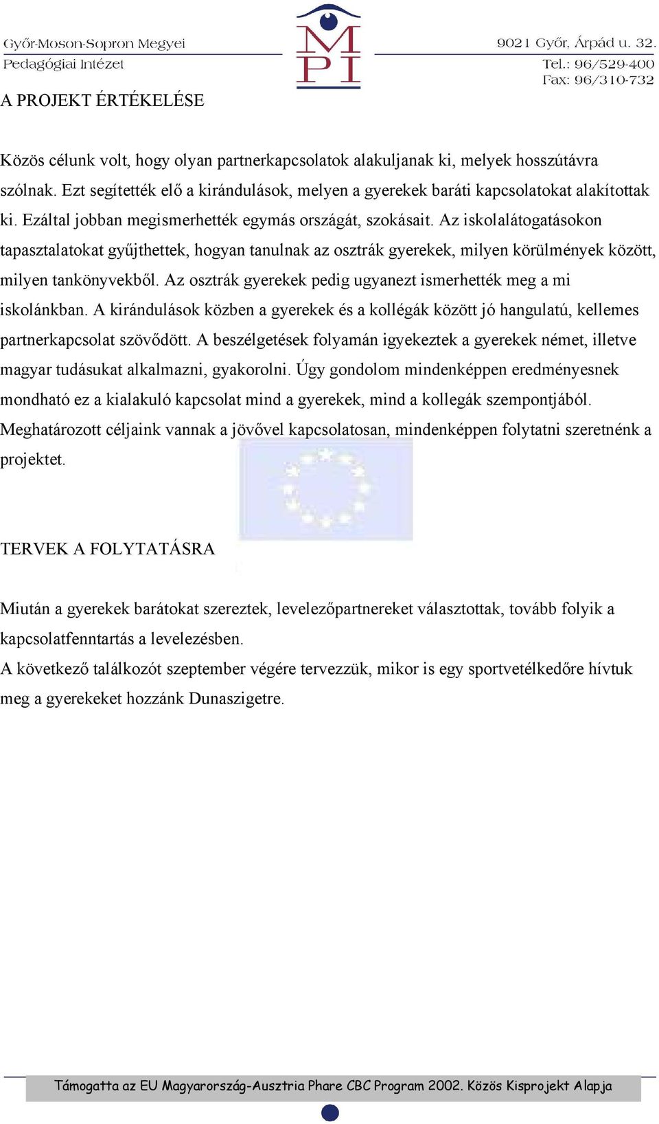 Az iskolalátogatásokon tapasztalatokat gyűjthettek, hogyan tanulnak az osztrák gyerekek, milyen körülmények között, milyen tankönyvekből.