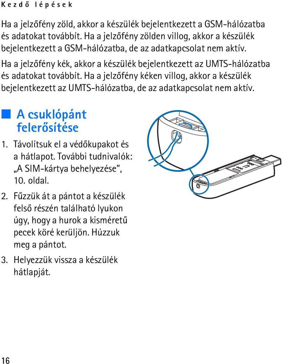 Ha a jelzõfény kék, akkor a készülék bejelentkezett az UMTS-hálózatba és adatokat továbbít.