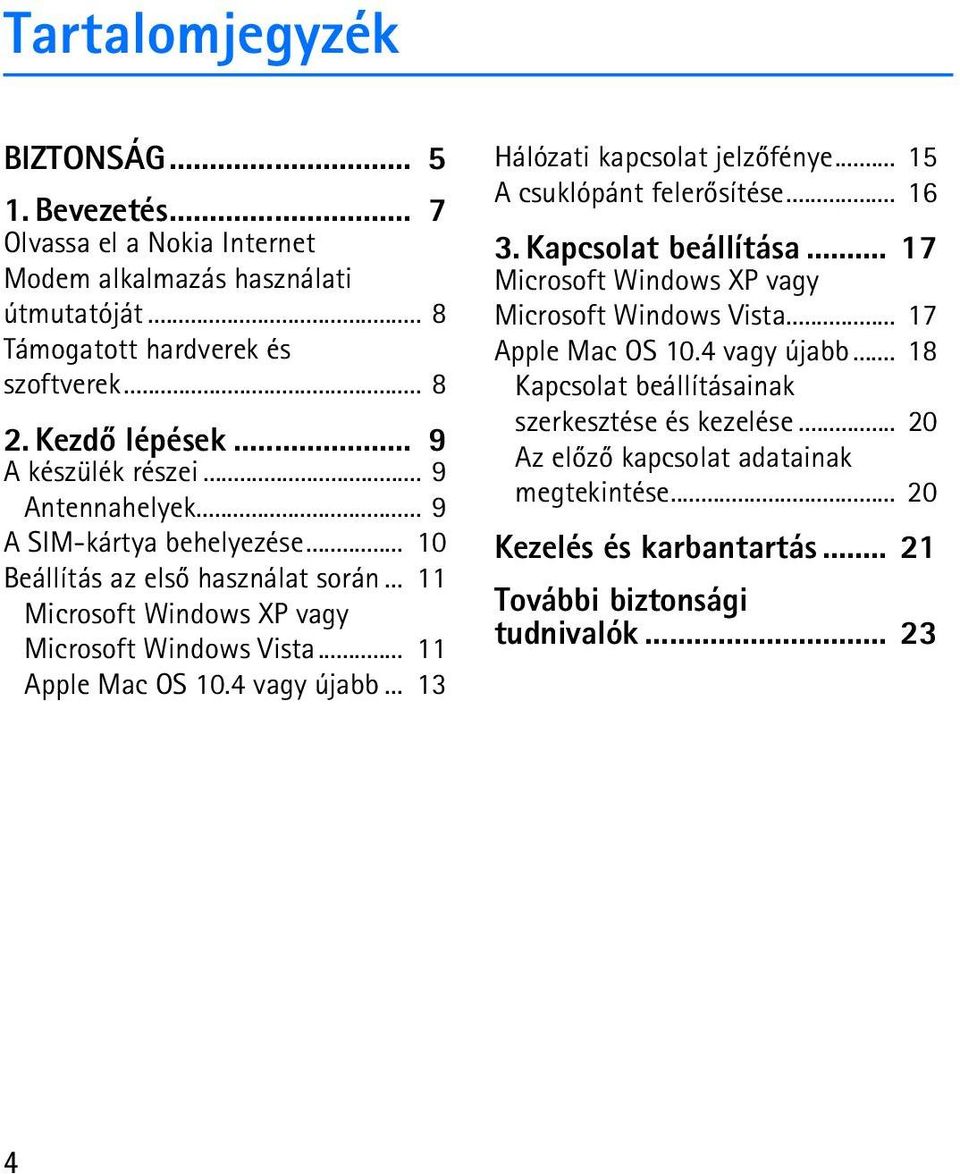 .. 11 Apple Mac OS 10.4 vagy újabb... 13 Hálózati kapcsolat jelzõfénye... 15 A csuklópánt felerõsítése... 16 3. Kapcsolat beállítása... 17 Microsoft Windows XP vagy Microsoft Windows Vista.