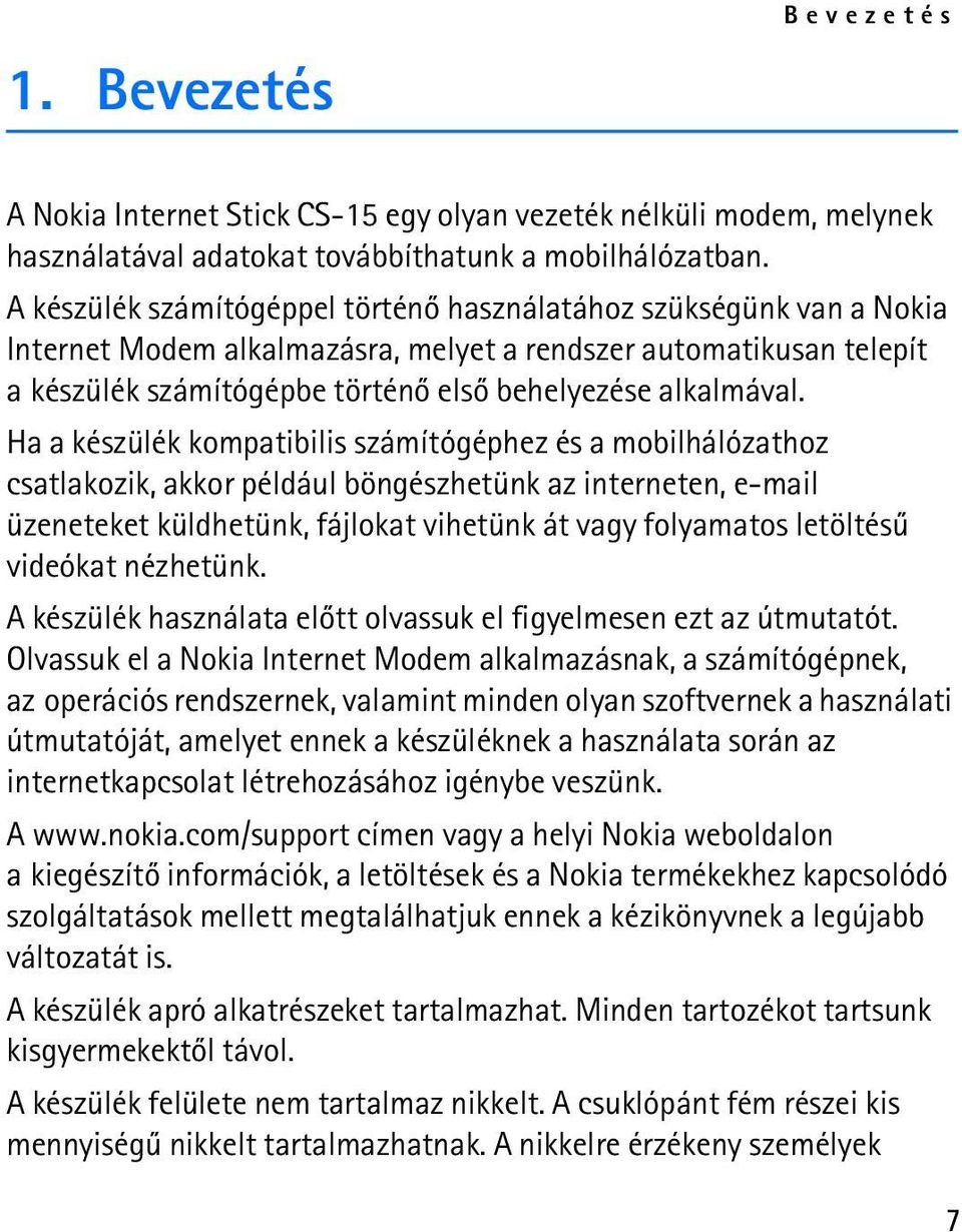 Ha a készülék kompatibilis számítógéphez és a mobilhálózathoz csatlakozik, akkor például böngészhetünk az interneten, e-mail üzeneteket küldhetünk, fájlokat vihetünk át vagy folyamatos letöltésû