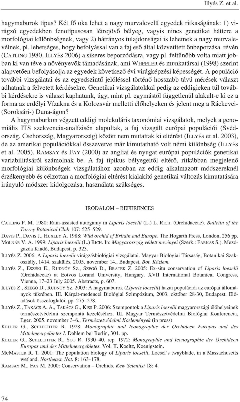 tulajdonságai is lehetnek a nagy murvalevélnek, pl. lehetséges, hogy befolyással van a faj esõ által közvetített önbeporzása révén (CATLING 1980, ILLYÉS 2006) a sikeres beporzódásra, vagy pl.