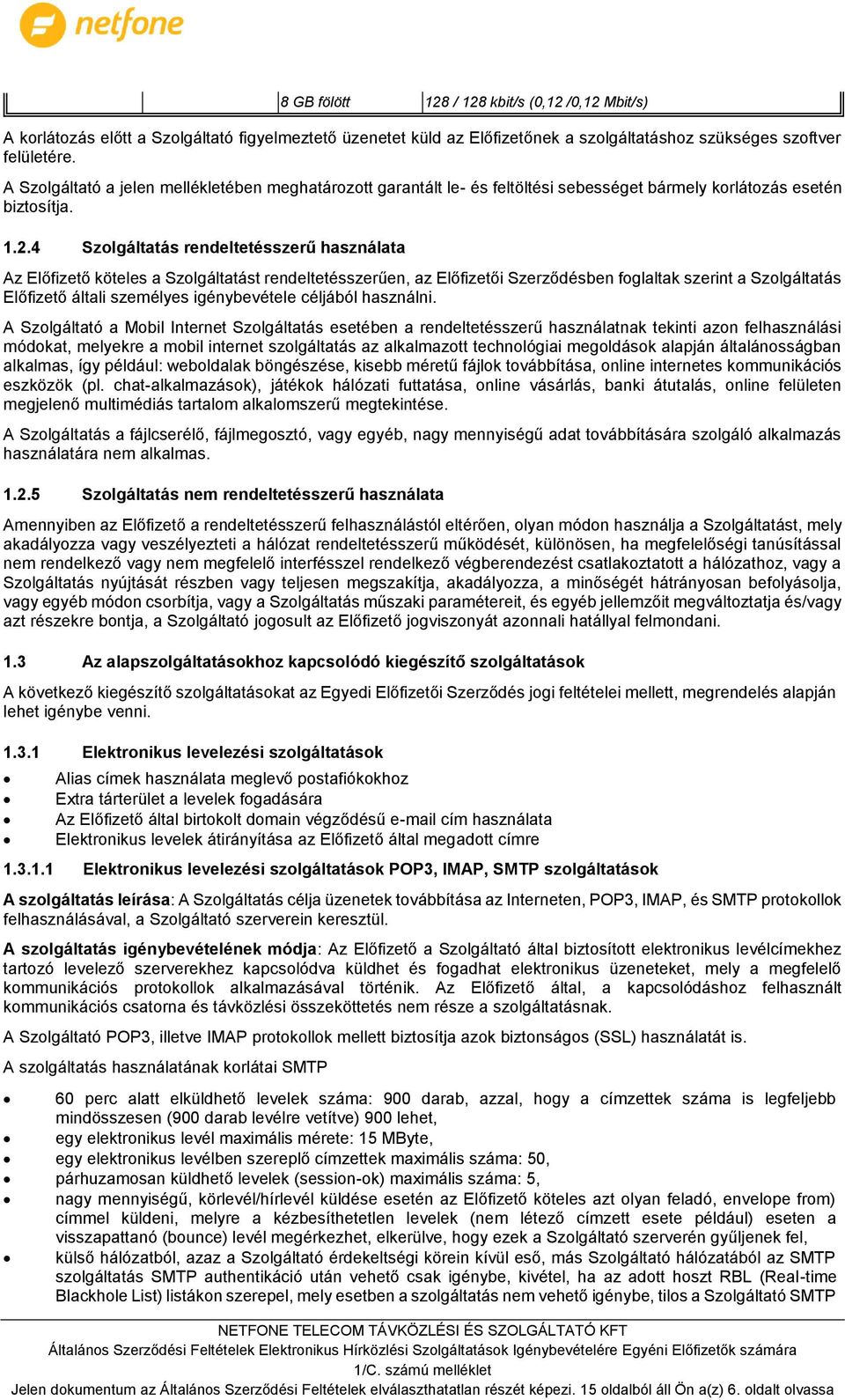 4 Szolgáltatás rendeltetésszerű használata Az Előfizető köteles a Szolgáltatást rendeltetésszerűen, az Előfizetői Szerződésben foglaltak szerint a Szolgáltatás Előfizető általi személyes